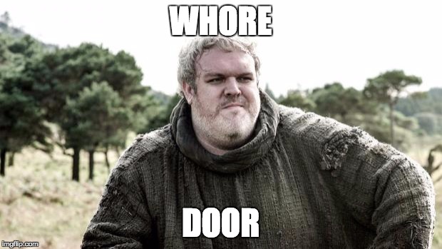 Hodor | WHORE; DOOR | image tagged in hodor | made w/ Imgflip meme maker