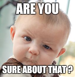 Skeptical Baby | ARE YOU; SURE ABOUT THAT ? | image tagged in memes,skeptical baby | made w/ Imgflip meme maker