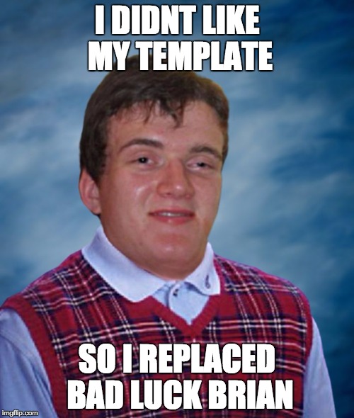 Bad Luck 10 Guy | I DIDNT LIKE MY TEMPLATE; SO I REPLACED BAD LUCK BRIAN | image tagged in bad luck 10 guy | made w/ Imgflip meme maker