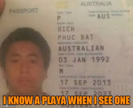 Well played Mr. Bich, well played | I KNOW A PLAYA WHEN I SEE ONE | image tagged in memes,phuc dat bich,trhtimmy | made w/ Imgflip meme maker