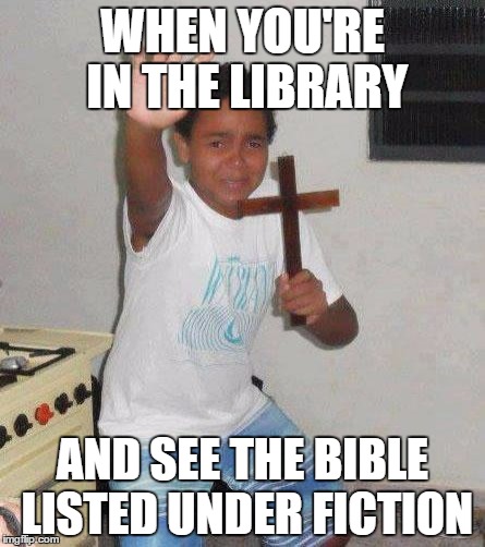 kid with cross | WHEN YOU'RE IN THE LIBRARY; AND SEE THE BIBLE LISTED UNDER FICTION | image tagged in kid with cross | made w/ Imgflip meme maker