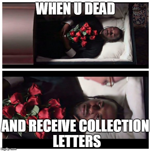 When U Dead | WHEN U DEAD; AND RECEIVE COLLECTION LETTERS | image tagged in when u dead,kendrick lamar,dna,collection,letters,dead | made w/ Imgflip meme maker