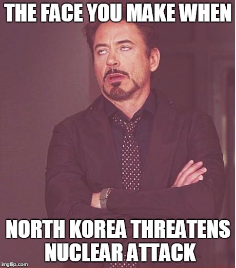 I'll give you til the count of Kim Jong Un Deux Trois | THE FACE YOU MAKE WHEN; NORTH KOREA THREATENS NUCLEAR ATTACK | image tagged in memes,face you make robert downey jr | made w/ Imgflip meme maker