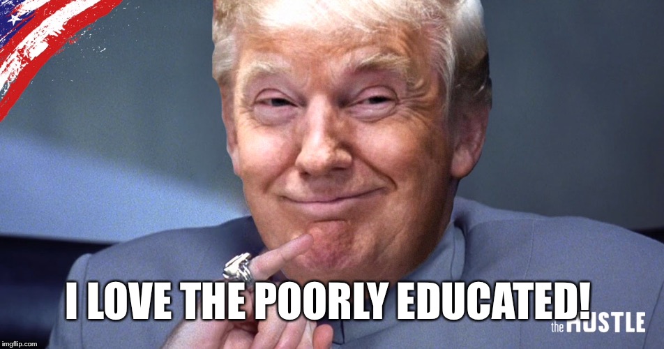 I LOVE THE POORLY EDUCATED! | made w/ Imgflip meme maker