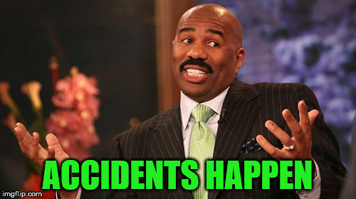 ACCIDENTS HAPPEN | image tagged in memes,steve harvey | made w/ Imgflip meme maker
