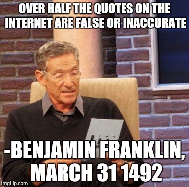 Maury Lie Detector Meme | OVER HALF THE QUOTES ON THE INTERNET ARE FALSE OR INACCURATE -BENJAMIN FRANKLIN, MARCH 31 1492 | image tagged in memes,maury lie detector | made w/ Imgflip meme maker