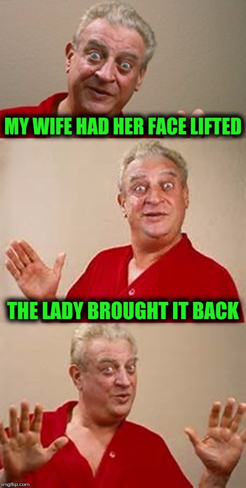 bad pun Dangerfield  | MY WIFE HAD HER FACE LIFTED; THE LADY BROUGHT IT BACK | image tagged in bad pun dangerfield | made w/ Imgflip meme maker