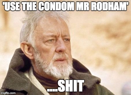 Obi Wan Kenobi Meme | 'USE THE CONDOM MR RODHAM'; ....SHIT | image tagged in memes,obi wan kenobi | made w/ Imgflip meme maker