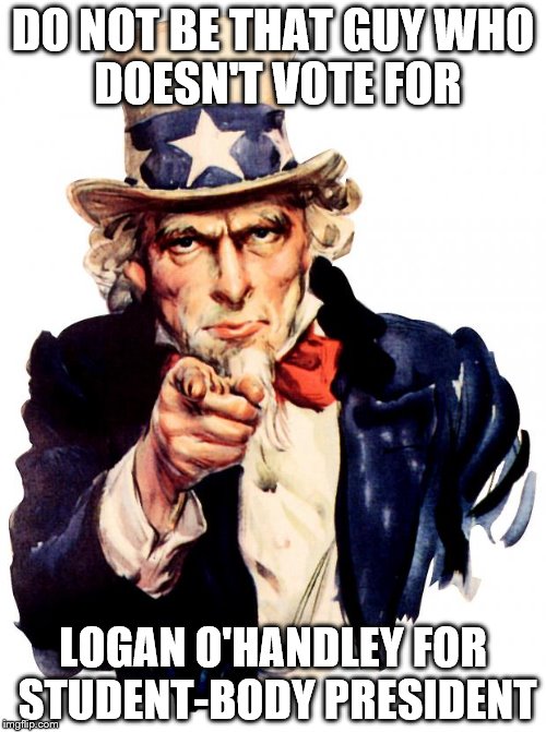 Uncle Sam | DO NOT BE THAT GUY
WHO DOESN'T VOTE FOR; LOGAN O'HANDLEY FOR STUDENT-BODY PRESIDENT | image tagged in memes,uncle sam | made w/ Imgflip meme maker