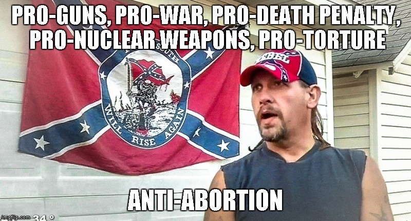 Right Wing Dumbass | PRO-GUNS, PRO-WAR, PRO-DEATH PENALTY, PRO-NUCLEAR WEAPONS, PRO-TORTURE; ANTI-ABORTION | image tagged in right wing dumbass | made w/ Imgflip meme maker