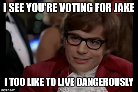 I Too Like To Live Dangerously | I SEE YOU'RE VOTING FOR JAKE; I TOO LIKE TO LIVE DANGEROUSLY | image tagged in memes,i too like to live dangerously | made w/ Imgflip meme maker