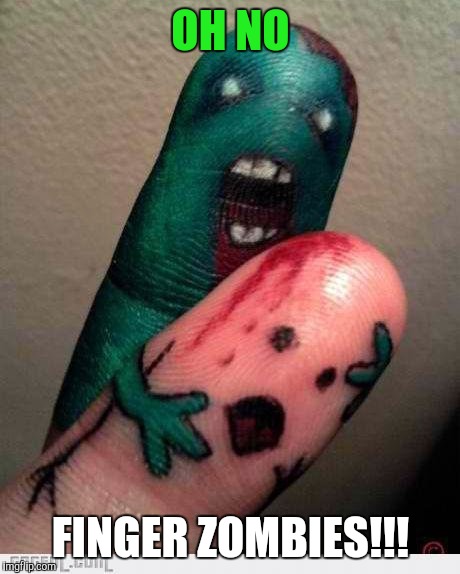 Finger zombies!! |  OH NO; FINGER ZOMBIES!!! | image tagged in memes,zombies,zombie week,funny | made w/ Imgflip meme maker