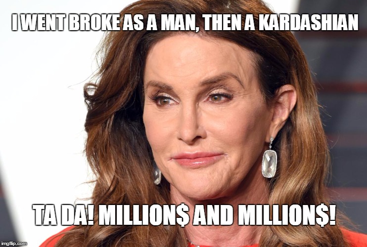 Bruce did it for the money! | I WENT BROKE AS A MAN, THEN A KARDASHIAN; TA DA! MILLION$ AND MILLION$! | image tagged in caitlyn jenner,funny | made w/ Imgflip meme maker