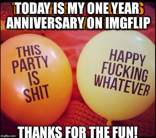 TODAY IS MY ONE YEAR ANNIVERSARY ON IMGFLIP; THANKS FOR THE FUN! | image tagged in troll | made w/ Imgflip meme maker