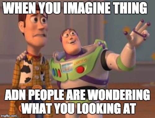 X, X Everywhere | WHEN YOU IMAGINE THING; ADN PEOPLE ARE WONDERING WHAT YOU LOOKING AT | image tagged in memes,x x everywhere | made w/ Imgflip meme maker