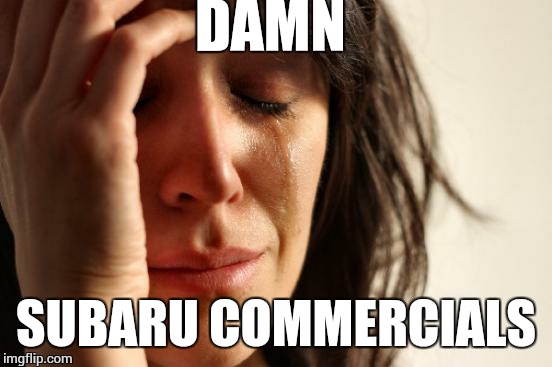 Thank God for the dvr. | DAMN; SUBARU COMMERCIALS | image tagged in memes,first world problems | made w/ Imgflip meme maker