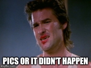 Jack burton | PICS OR IT DIDN'T HAPPEN | image tagged in jack burton | made w/ Imgflip meme maker