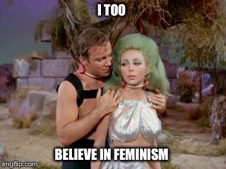 Star Trek romantic Kirk | I TOO; BELIEVE IN FEMINISM | image tagged in star trek romantic kirk | made w/ Imgflip meme maker