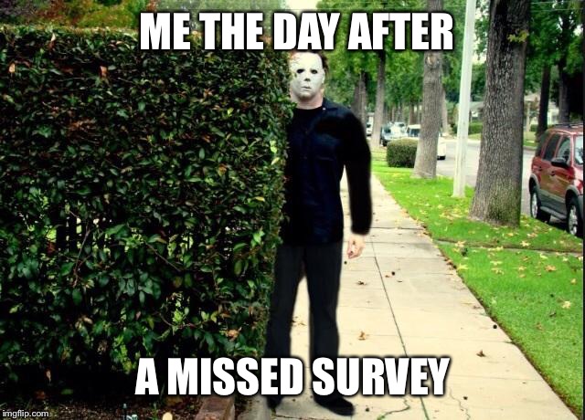 Michael Myers Bush Stalking | ME THE DAY AFTER; A MISSED SURVEY | image tagged in michael myers bush stalking | made w/ Imgflip meme maker
