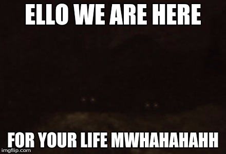  ELLO WE ARE HERE; FOR YOUR LIFE MWHAHAHAHH | image tagged in anomaly creepypasta crypts | made w/ Imgflip meme maker