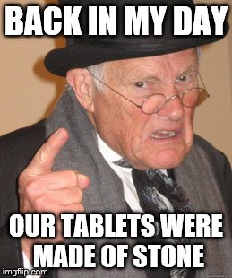 Back In My Day | BACK IN MY DAY; OUR TABLETS WERE MADE OF STONE | image tagged in memes,back in my day | made w/ Imgflip meme maker