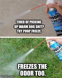 TIRED OF PICKING UP WARM DOG SHIT? TRY POOP FREEZE. FREEZES THE ODOR TOO. | image tagged in poop | made w/ Imgflip meme maker
