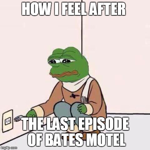 fork pepe | HOW I FEEL AFTER; THE LAST EPISODE OF BATES MOTEL | image tagged in fork pepe | made w/ Imgflip meme maker