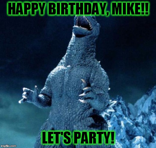 Laughing Godzilla | HAPPY BIRTHDAY, MIKE!! LET'S PARTY! | image tagged in laughing godzilla | made w/ Imgflip meme maker