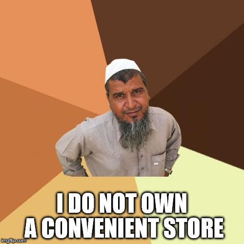 Ordinary Muslim Man | I DO NOT OWN A CONVENIENT STORE | image tagged in memes,ordinary muslim man | made w/ Imgflip meme maker