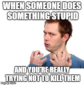 Remember you don't look good in orange.  | WHEN SOMEONE DOES SOMETHING STUPID; AND YOU'RE REALLY TRYING NOT TO KILL THEM | image tagged in anger,people these days | made w/ Imgflip meme maker