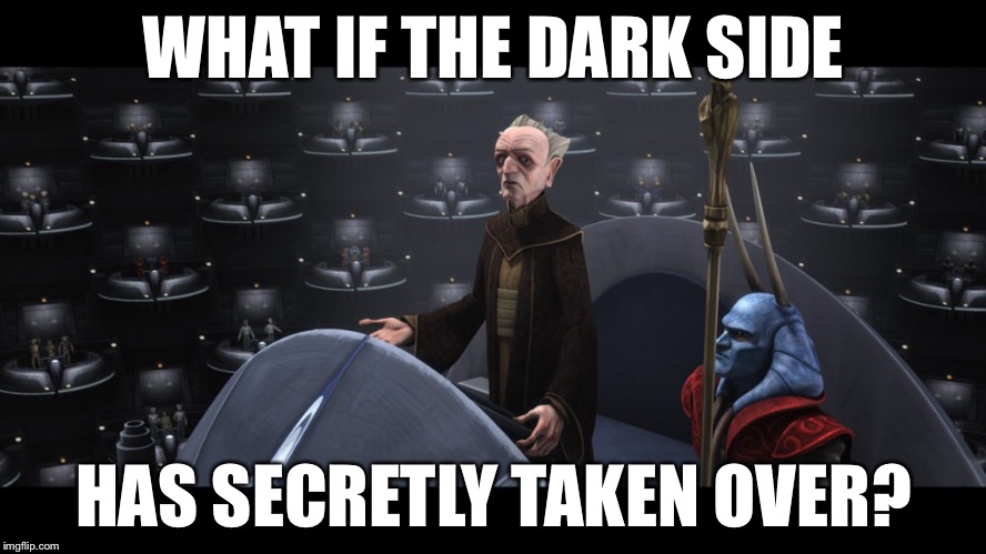 WHAT IF THE DARK SIDE HAS SECRETLY TAKEN OVER? | made w/ Imgflip meme maker