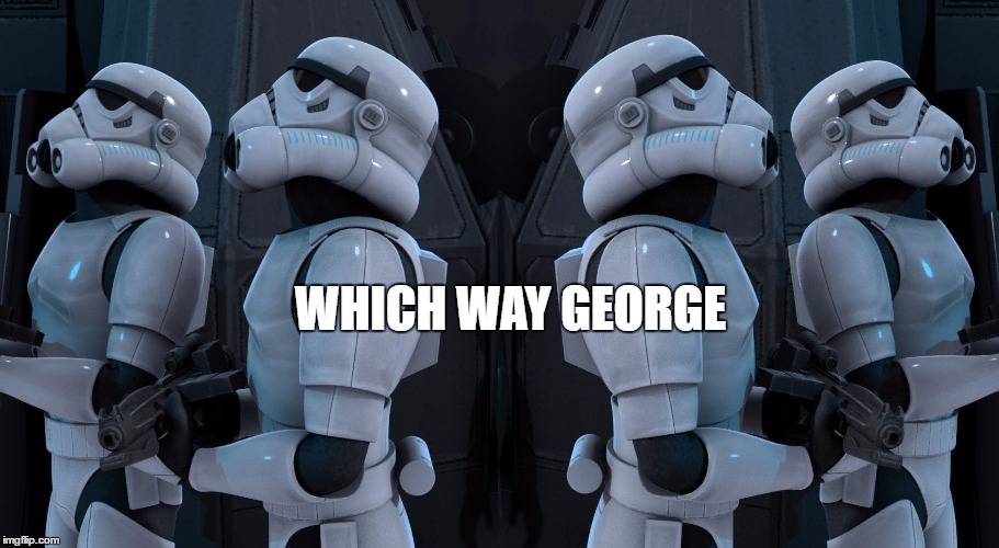 WHICH WAY GEORGE | image tagged in star wars rebels,dumb,stormtroopers | made w/ Imgflip meme maker