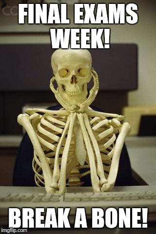 Waiting Skeleton | FINAL EXAMS WEEK! BREAK A BONE! | image tagged in waiting skeleton | made w/ Imgflip meme maker