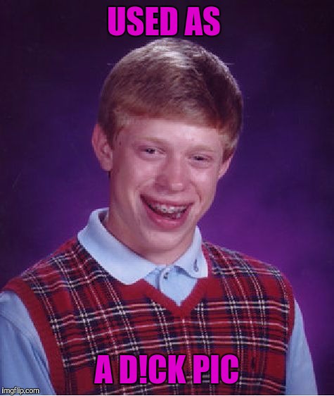 Bad Luck Brian Meme | USED AS; A D!CK PIC | image tagged in memes,bad luck brian | made w/ Imgflip meme maker