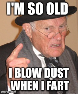 I used to be hip! Now the music I used to listen to is discontinued  | I'M SO OLD; I BLOW DUST WHEN I FART | image tagged in memes,back in my day,funny | made w/ Imgflip meme maker