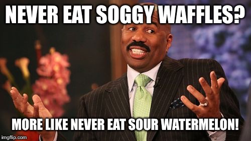 Directions to the Hood | NEVER EAT SOGGY WAFFLES? MORE LIKE NEVER EAT SOUR WATERMELON! | image tagged in memes,steve harvey,nesw,racist joke | made w/ Imgflip meme maker