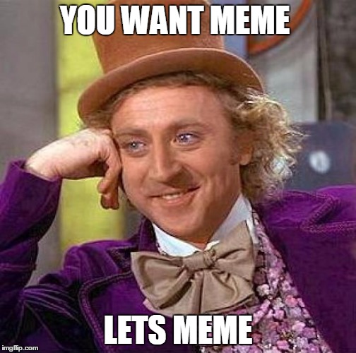 Creepy Condescending Wonka | YOU WANT MEME; LETS MEME | image tagged in memes,creepy condescending wonka | made w/ Imgflip meme maker