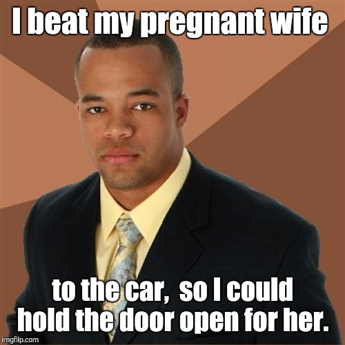 I beat my pregnant wife to the car,  so I could hold the door open for her. | made w/ Imgflip meme maker