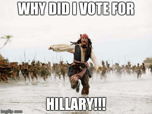 Jack Sparrow Being Chased | WHY DID I VOTE FOR; HILLARY!!! | image tagged in memes,jack sparrow being chased | made w/ Imgflip meme maker