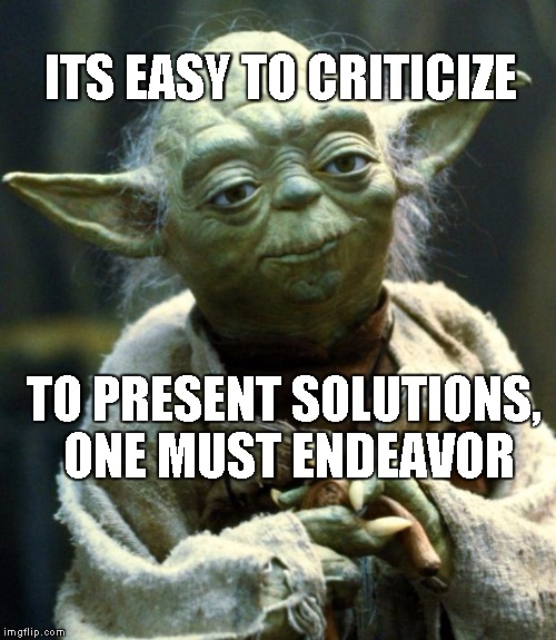 Prophet Yoda | ITS EASY TO CRITICIZE; TO PRESENT SOLUTIONS, ONE MUST ENDEAVOR | image tagged in memes,star wars yoda | made w/ Imgflip meme maker