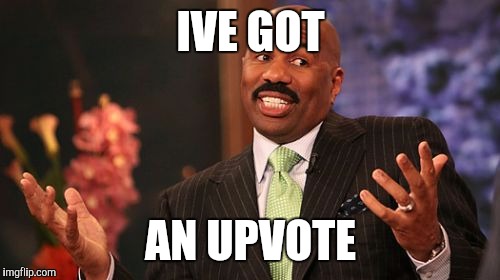 Steve Harvey Meme | IVE GOT AN UPVOTE | image tagged in memes,steve harvey | made w/ Imgflip meme maker