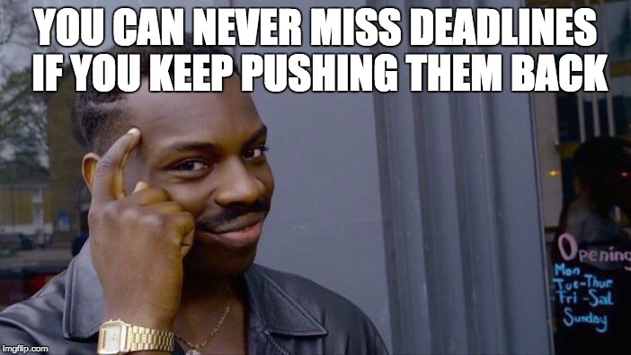 Roll Safe Think About It Meme | YOU CAN NEVER MISS DEADLINES IF YOU KEEP PUSHING THEM BACK | image tagged in roll safe think about it | made w/ Imgflip meme maker