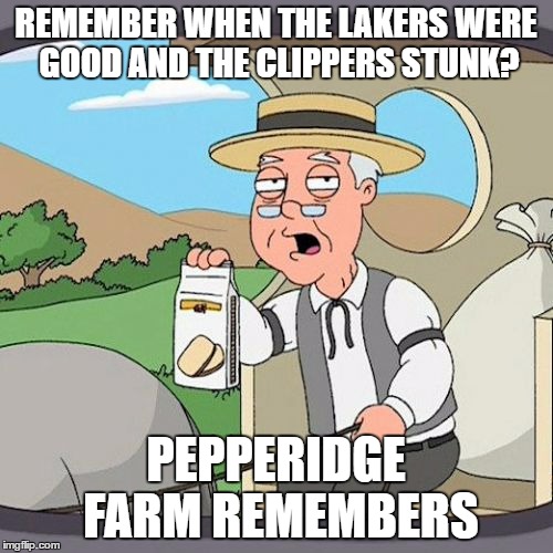 Pepperidge Farm Remembers Meme | REMEMBER WHEN THE LAKERS WERE GOOD AND THE CLIPPERS STUNK? PEPPERIDGE FARM REMEMBERS | image tagged in memes,pepperidge farm remembers | made w/ Imgflip meme maker