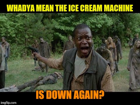 For the love of... | WHADYA MEAN THE ICE CREAM MACHINE; IS DOWN AGAIN? | image tagged in upset zombie survivor,zombie week,radiation zombie week | made w/ Imgflip meme maker
