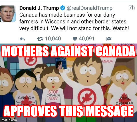 Trump Against Canada | MOTHERS AGAINST CANADA; APPROVES THIS MESSAGE | image tagged in canada,mothers against canada,donal trump,trump,twitter | made w/ Imgflip meme maker