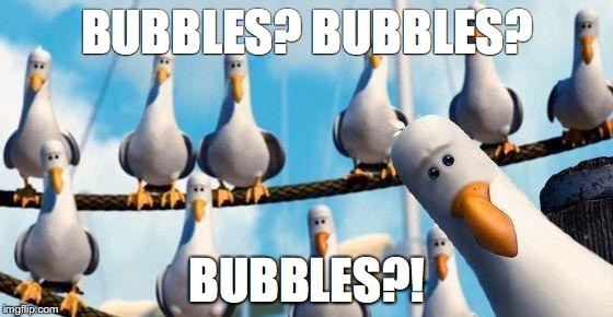finding nemo | BUBBLES? BUBBLES? BUBBLES?! | image tagged in finding nemo | made w/ Imgflip meme maker