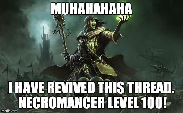Thread Resurrection | MUHAHAHAHA; I HAVE REVIVED THIS THREAD. NECROMANCER LEVEL 100! | image tagged in necromancers | made w/ Imgflip meme maker