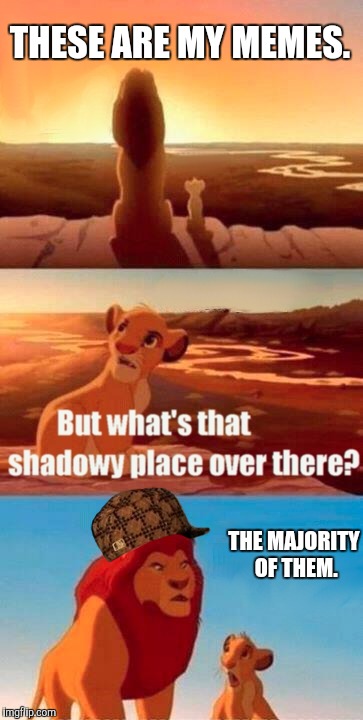 Simba Shadowy Place | THESE ARE MY MEMES. THE MAJORITY OF THEM. | image tagged in memes,simba shadowy place,scumbag | made w/ Imgflip meme maker