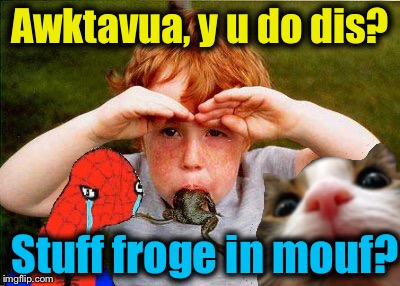 Awktavua, y u do dis? Stuff froge in mouf? | made w/ Imgflip meme maker