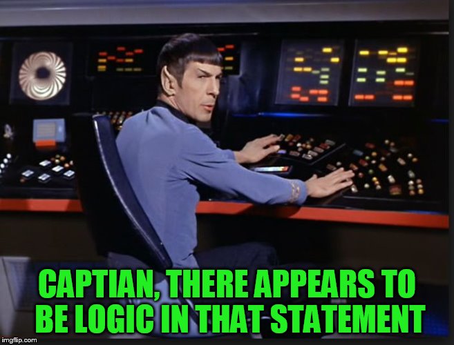 spocking it | CAPTIAN, THERE APPEARS TO BE LOGIC IN THAT STATEMENT | image tagged in spocking it | made w/ Imgflip meme maker